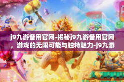 j9九游备用官网-揭秘j9九游备用官网，游戏的无限可能与独特魅力-j9九游备用官网
