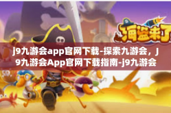 j9九游会app官网下载-探索九游会，J9九游会App官网下载指南-j9九游会app官网下载