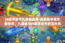 j9数字货币九游会备用-探索数字货币新世界，九游会与j9数字货币的互补共生-j9数字货币九游会备用