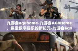 九游会ag8home-九游会AG8Home，探索数字娱乐的新纪元-九游会ag8home