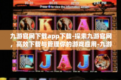 九游官网下载app下载-探索九游官网，高效下载与管理你的游戏应用-九游官网下载app下载