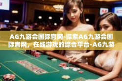 AG九游会国际官网-探索AG九游会国际官网，在线游戏的综合平台-AG九游会国际官网