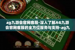 ag九游会官网客服-深入了解AG九游会官网客服的全方位服务与支持-ag九游会官网客服
