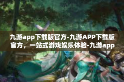 九游app下载版官方-九游APP下载版官方，一站式游戏娱乐体验-九游app下载版官方