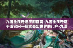 九游全民奇迹手游官网-九游全民奇迹手游官网—探索奇幻世界的门户-九游全民奇迹手游官网
