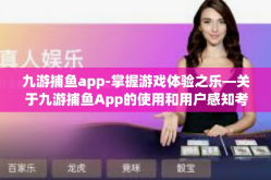九游捕鱼app-掌握游戏体验之乐—关于九游捕鱼App的使用和用户感知考察-九游捕鱼app