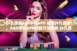 j9九游会ag8手机aPP-探索j9九游会，AG8手机APP的魅力与体验-j9九游会ag8手机aPP