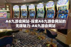 AG九游会网站-探索AG九游会网站的无限魅力-AG九游会网站