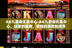 AG九游会优惠中心-AG九游会优惠中心，玩家的福音，省钱的游戏新境界-AG九游会优惠中心