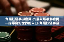 九层妖塔手游官网-九层妖塔手游官网—探寻奇幻世界的入口-九层妖塔手游官网