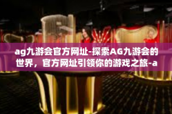 ag九游会官方网址-探索AG九游会的世界，官方网址引领你的游戏之旅-ag九游会官方网址