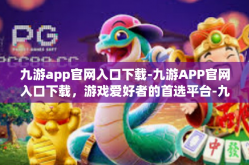 九游app官网入口下载-九游APP官网入口下载，游戏爱好者的首选平台-九游app官网入口下载