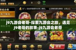 j9九游会老哥-探索九游会之旅，遇见J9老哥的故事-j9九游会老哥
