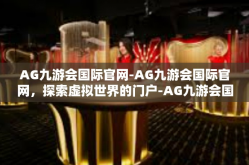 AG九游会国际官网-AG九游会国际官网，探索虚拟世界的门户-AG九游会国际官网