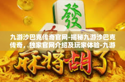 九游沙巴克传奇官网-揭秘九游沙巴克传奇，独家官网介绍及玩家体验-九游沙巴克传奇官网