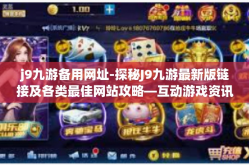 j9九游备用网址-探秘J9九游最新版链接及各类最佳网站攻略—互动游戏资讯指路员的必经驿站！j9九游备用网址