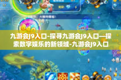 九游会J9入口-探寻九游会J9入口—探索数字娱乐的新领域-九游会J9入口