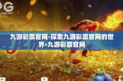 九游彩票官网-探索九游彩票官网的世界-九游彩票官网
