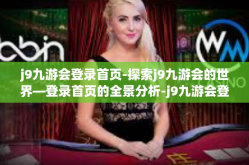 j9九游会登录首页-探索j9九游会的世界—登录首页的全景分析-j9九游会登录首页