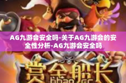 AG九游会安全吗-关于AG九游会的安全性分析-AG九游会安全吗
