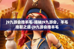 j9九游会撸羊毛-揭秘J9九游会，羊毛撸取之道-j9九游会撸羊毛