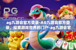 ag九游会官方登录-AG九游会官方登录，探索游戏世界的门户-ag九游会官方登录
