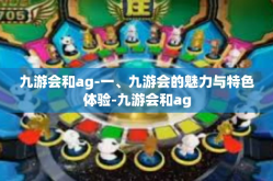 九游会和ag-一、九游会的魅力与特色体验-九游会和ag