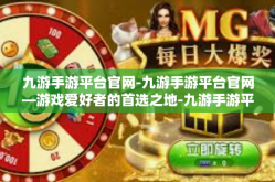 九游手游平台官网-九游手游平台官网—游戏爱好者的首选之地-九游手游平台官网