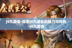 j9九游会-探索j9九游会的魅力与特色-j9九游会