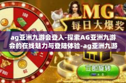 ag亚洲九游会登入-探索AG亚洲九游会的在线魅力与登陆体验-ag亚洲九游会登入