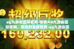ag九游会国际官网-探索AG九游会国际官网，游戏的全新世界-ag九游会国际官网