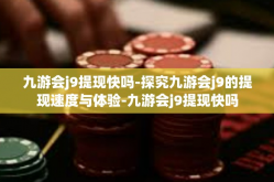 九游会j9提现快吗-探究九游会j9的提现速度与体验-九游会j9提现快吗