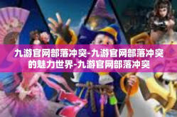 九游官网部落冲突-九游官网部落冲突的魅力世界-九游官网部落冲突
