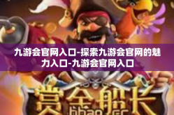 九游会官网入口-探索九游会官网的魅力入口-九游会官网入口