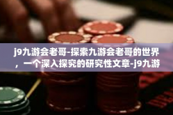 j9九游会老哥-探索九游会老哥的世界，一个深入探究的研究性文章-j9九游会老哥