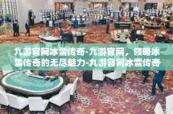 九游官网冰雪传奇-九游官网，领略冰雪传奇的无尽魅力-九游官网冰雪传奇