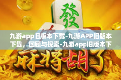 九游app旧版本下载-九游APP旧版本下载，回顾与探索-九游app旧版本下载
