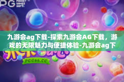 九游会ag下载-探索九游会AG下载，游戏的无限魅力与便捷体验-九游会ag下载