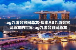 ag九游会官网尊龙-探索AG九游会官网尊龙的世界-ag九游会官网尊龙