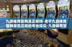 九游体育官网是正规吗-关于九游体育官网是否正规的专业探究-九游体育官网是正规吗