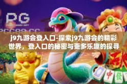 j9九游会登入口-探索j9九游会的精彩世界，登入口的秘密与更多乐趣的探寻-j9九游会登入口