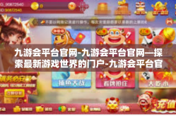 九游会平台官网-九游会平台官网—探索最新游戏世界的门户-九游会平台官网