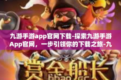 九游手游app官网下载-探索九游手游App官网，一步引领你的下载之旅-九游手游app官网下载