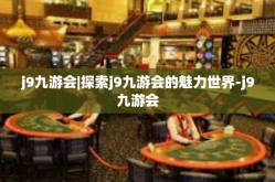 j9九游会|探索j9九游会的魅力世界-j9九游会