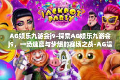 AG娱乐九游会j9-探索AG娱乐九游会j9，一场速度与梦想的赛场之战-AG娱乐九游会j9