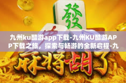 九州ku酷游app下载-九州KU酷游APP下载之旅，探索与畅游的全新启程-九州ku酷游app下载