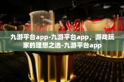 九游平台app-九游平台app，游戏玩家的理想之选-九游平台app