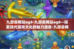 九游会网站ag8-九游会网站ag8—探索现代游戏文化的魅力源泉-九游会网站ag8