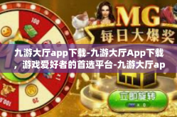 九游大厅app下载-九游大厅App下载，游戏爱好者的首选平台-九游大厅app下载