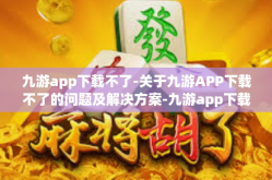 九游app下载不了-关于九游APP下载不了的问题及解决方案-九游app下载不了